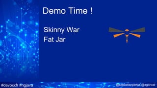 #devoxxfr #ngjava @sebastienpertus @agoncal
Demo Time !
Skinny War
Fat Jar
 