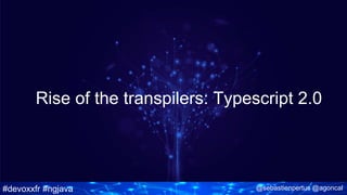 #devoxxfr #ngjava @sebastienpertus @agoncal
Rise of the transpilers: Typescript 2.0
 