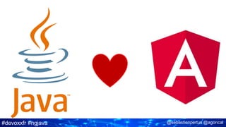 #devoxxfr #ngjava @sebastienpertus @agoncal
 