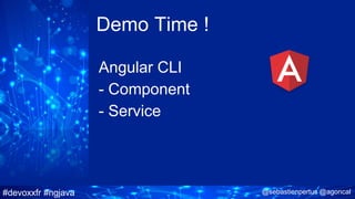 #devoxxfr #ngjava @sebastienpertus @agoncal
Demo Time !
Angular CLI
- Component
- Service
 