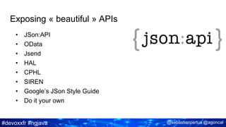 #devoxxfr #ngjava @sebastienpertus @agoncal
Exposing « beautiful » APIs
• JSon:API
• OData
• Jsend
• HAL
• CPHL
• SIREN
• Google’s JSon Style Guide
• Do it your own
 
