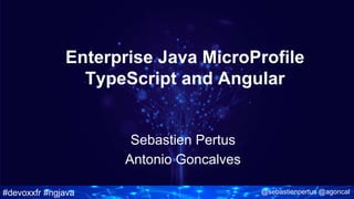 #devoxxfr #ngjava @sebastienpertus @agoncal
Enterprise Java MicroProfile
TypeScript and Angular
Sebastien Pertus
Antonio Goncalves
 
