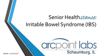 Senior Healthstance:
Irritable Bowel Syndrome (IBS)
AWARE – Just Clinical©
 
