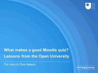 What makes a good Moodle quiz?
Lessons from the Open University
Tim Hunt & Chris Nelson
 