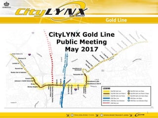 CityLYNX Gold Line
Public Meeting
May 2017
1
 