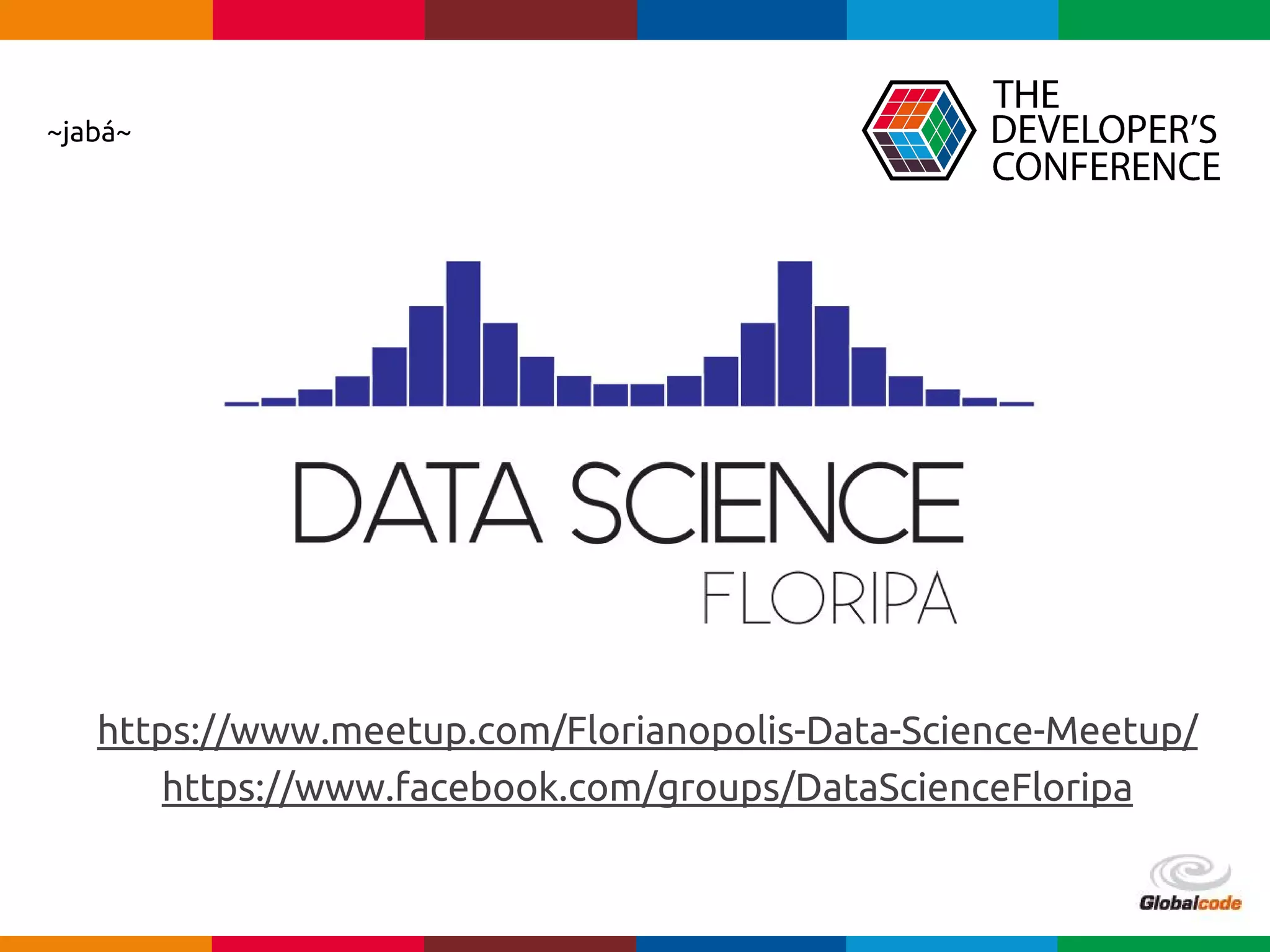 pen4education
~jabá~
https://www.meetup.com/Florianopolis-Data-Science-Meetup/
https://www.facebook.com/groups/DataScienceFloripa
 