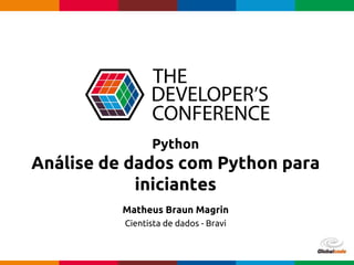 pen4education
Python
Análise de dados com Python para
iniciantes
Matheus Braun Magrin
Cientista de dados - Bravi
 