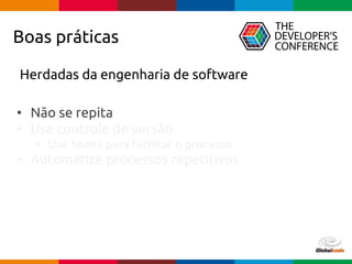 pen4education
Boas práticas
Herdadas da engenharia de software
• Não se repita
• Use controle de versão
• Use hooks para facilitar o processo
• Automatize processos repetitivos
 