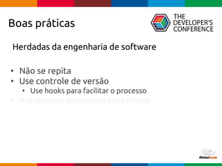 pen4education
Boas práticas
Herdadas da engenharia de software
• Não se repita
• Use controle de versão
• Use hooks para facilitar o processo
• Automatize processos repetitivos
 