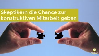 www.friedacon.at
Skeptikern die Chance zur
konstruktiven Mitarbeit geben
 