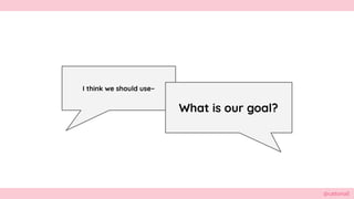 @cattsmall@cattsmall
I think we should use–
What is our goal?
 