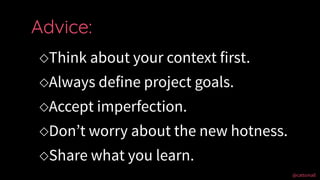 @cattsmall@cattsmall
◇Think about your context first.
◇Always define project goals.
◇Accept imperfection.
◇Don’t worry abo...