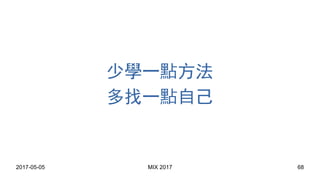 2017-05-05 MIX 2017 68
少學一點方法
多找一點自己
 
