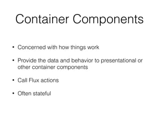 Router Basics
• Routing is done with components
• The Router component wraps all
• Route components match paths
• Routes can be nested
 