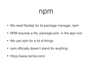 Babel
• It is modular, with a small lightweight core
• Functionality comes from plugins
• All plugin are opt-in
 