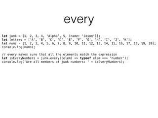 import
• Imports functions, objects, or primitives from other
ﬁles
• import <name> from “<module name>”;
• import {name } from “<module name>”;
• import * as Greetings from “<module name>”;
• relative path indicates not an npm package
 