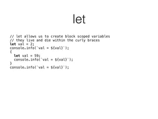 export default
• only one per ﬁle
• common pattern for libraries
• const Greetings = {sayHi, sayBye};
• export default Greetings;
• export default {sayHi, sayBye};
 
