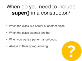 Boolean Attributes
• HTML has a few boolean attributes, if present they
are true
• Some of these include: checked, selected,
disabled
• In JSX,
• <Component disabled={true / false} />
 