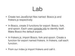 Forbidden Attributes
• Two attributes are JavaScript keywords
• JavaScript keywords can’t be used in JSX
• class -> className
• for -> htmlFor
 