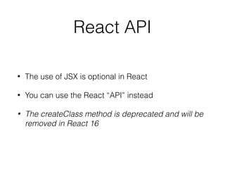 JSX Debugging Tip
const timerComp = (
<Timer troy='miles'
{...this.props}
onSetClick={this.handleSetClick}
/>
);
console.log(timerComp);
 