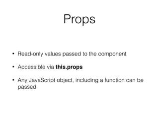 Flux
• Application architecture for building user interfaces
• A pattern for managing data ﬂow in your app
• One way data ﬂow
• 4 main parts: Dispatcher, Store, Action, & View
 