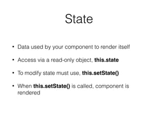 Actions
• Actions are payloads of information that send data
from you application to your store.
• They are sent using store.dispatch()
• They are JavaScript objects
• Typically have a type property which deﬁnes their
action
• The type is normally a string
 