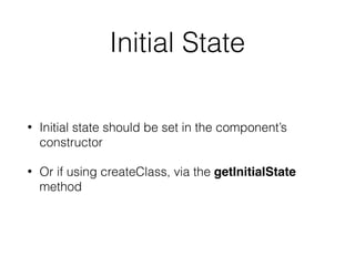 Action Creators
• Functions that create actions
• This makes them both portable and easy to test
• (In Flux, the creator usually triggers a dispatch)
 