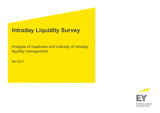 Intraday Liquidity Survey
Analysis of readiness and maturity of intraday
liquidity management
Mai 2017
 