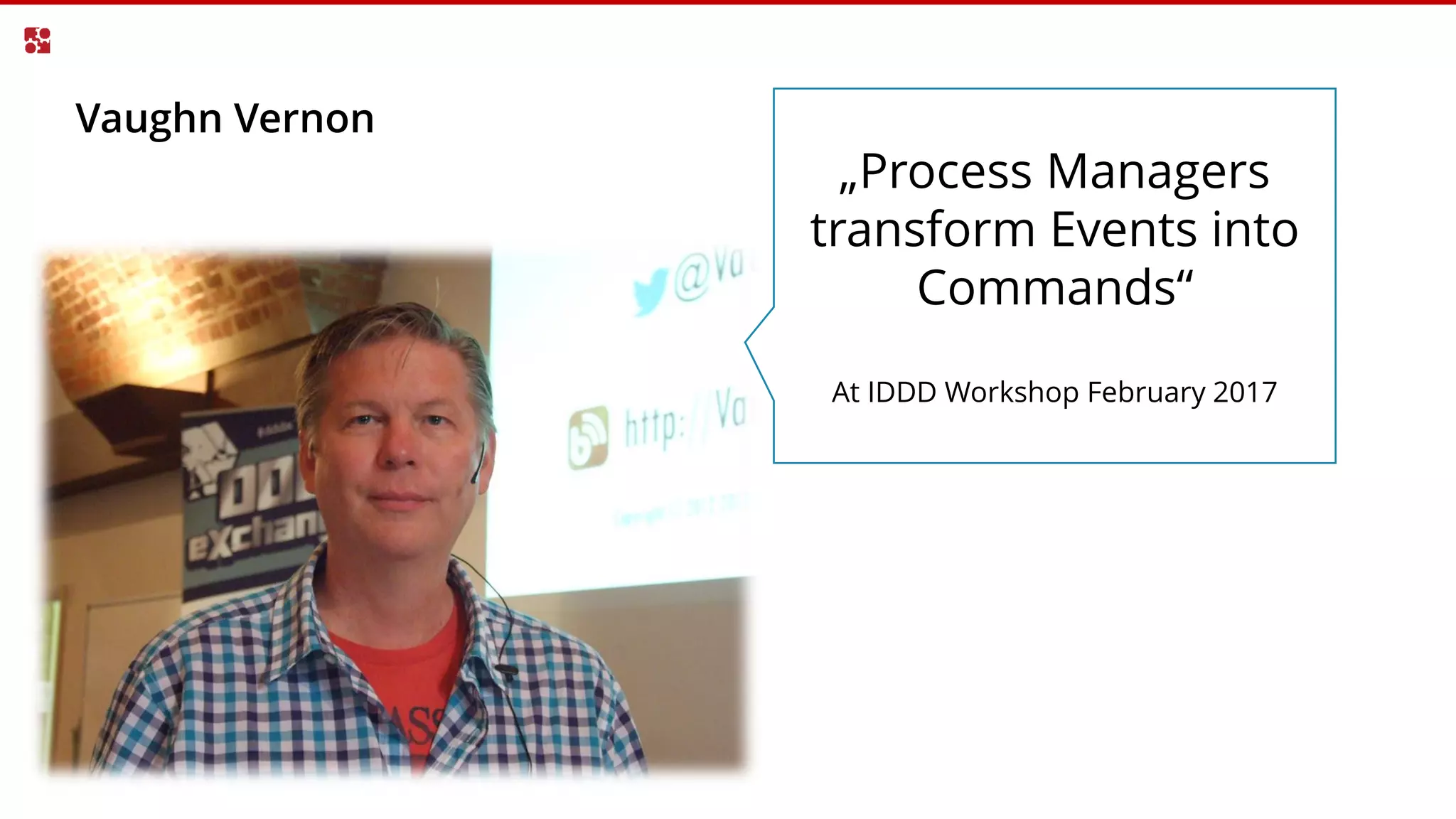 Vaughn Vernon
„Process Managers
transform Events into
Commands“
At IDDD Workshop February 2017
 