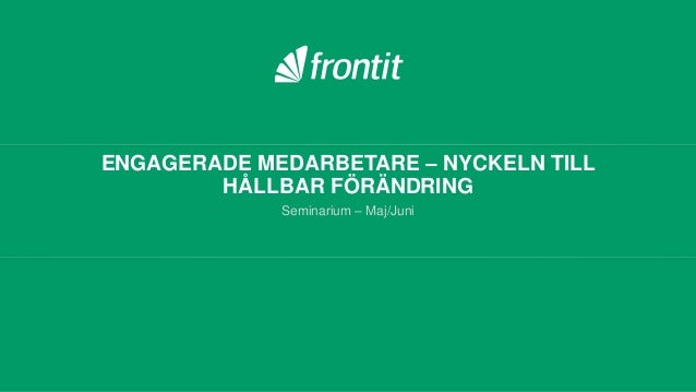 ENGAGERADE MEDARBETARE – NYCKELN TILL
HÅLLBAR FÖRÄNDRING
Seminarium – Maj/Juni
 