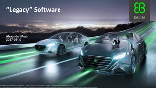 2017-05-10
Alexander Much
“Legacy” Software
Competence Centre Systems Engineering | Much | 2017-05-10 | Gate4SPIC | Public | © Elektrobit Automotive GmbH 2017.
All rights reserved, also regarding any disposal, exploitation, reproduction, editing, distribution, as well as in the event of applications for industrial property rights.
 
