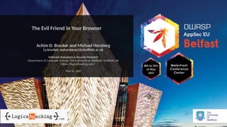 The Evil Friend in Your Browser
Achim D. Brucker and Michael Herzberg
{a.brucker, msherzberg1}@sheﬃeld.ac.uk
Software Assurance & Security Research
Department of Computer Science, The University of Sheﬃeld, Sheﬃeld, UK
https://logicalhacking.com/
May 12, 2017
 