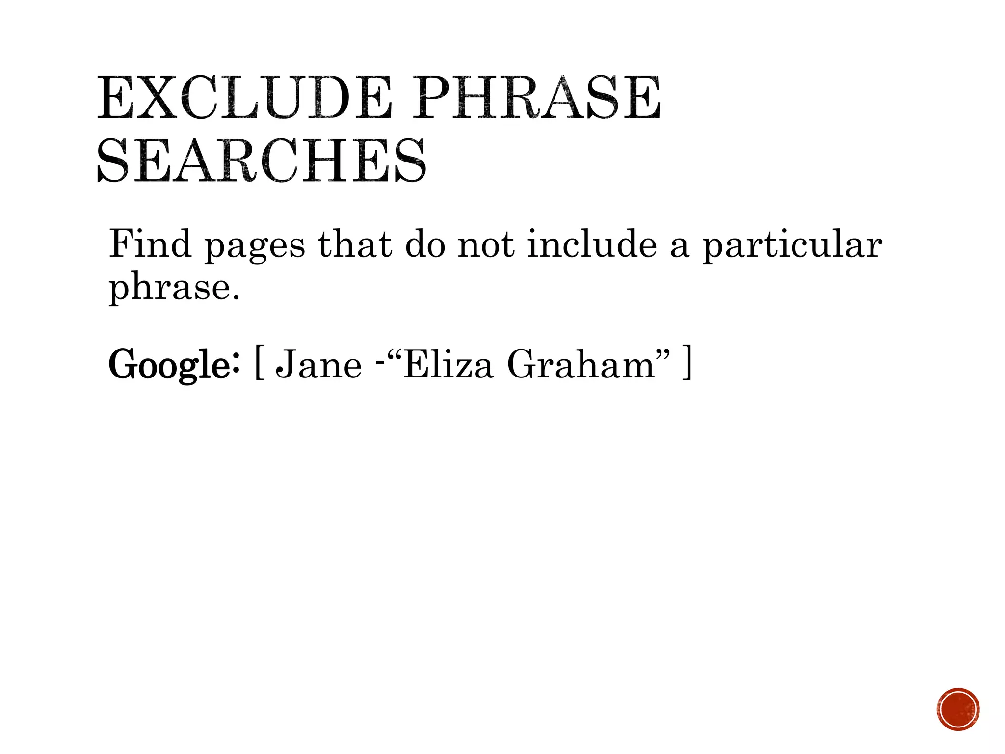 Find pages that do not include a particular
phrase.
Google: [ Jane -“Eliza Graham” ]
 