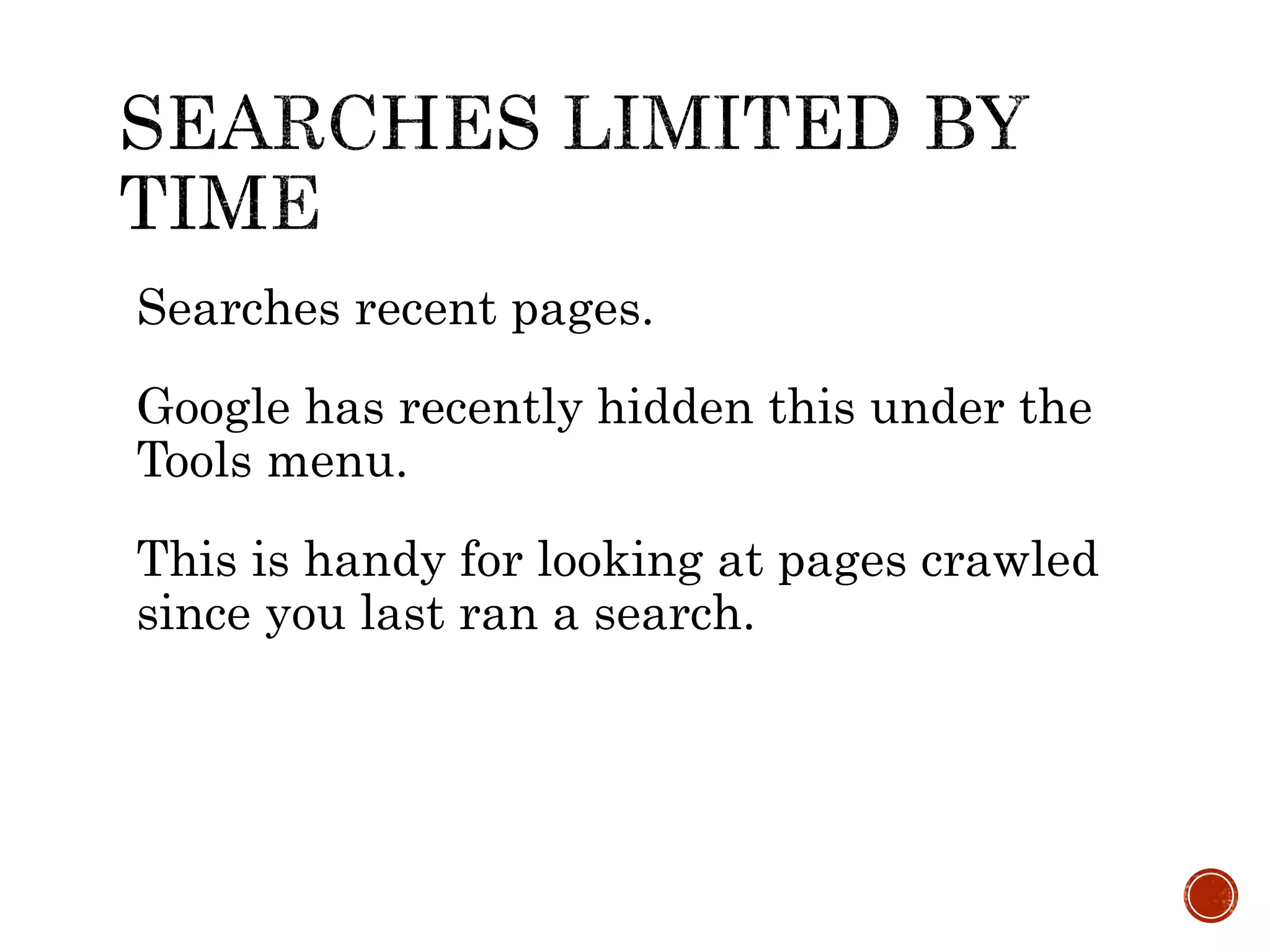 Searches recent pages.
Google has recently hidden this under the
Tools menu.
This is handy for looking at pages crawled
since you last ran a search.
 