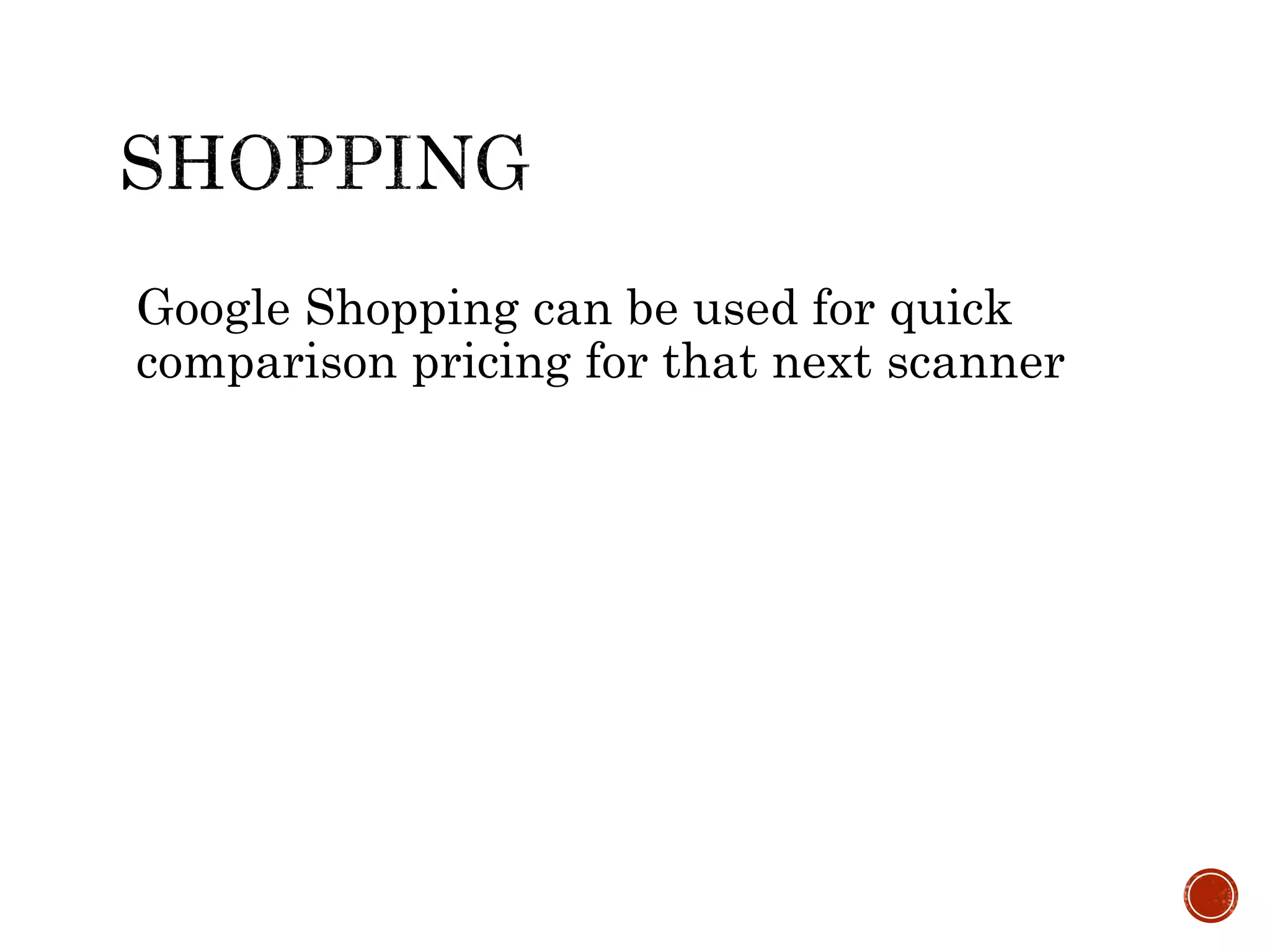 Google Shopping can be used for quick
comparison pricing for that next scanner
 