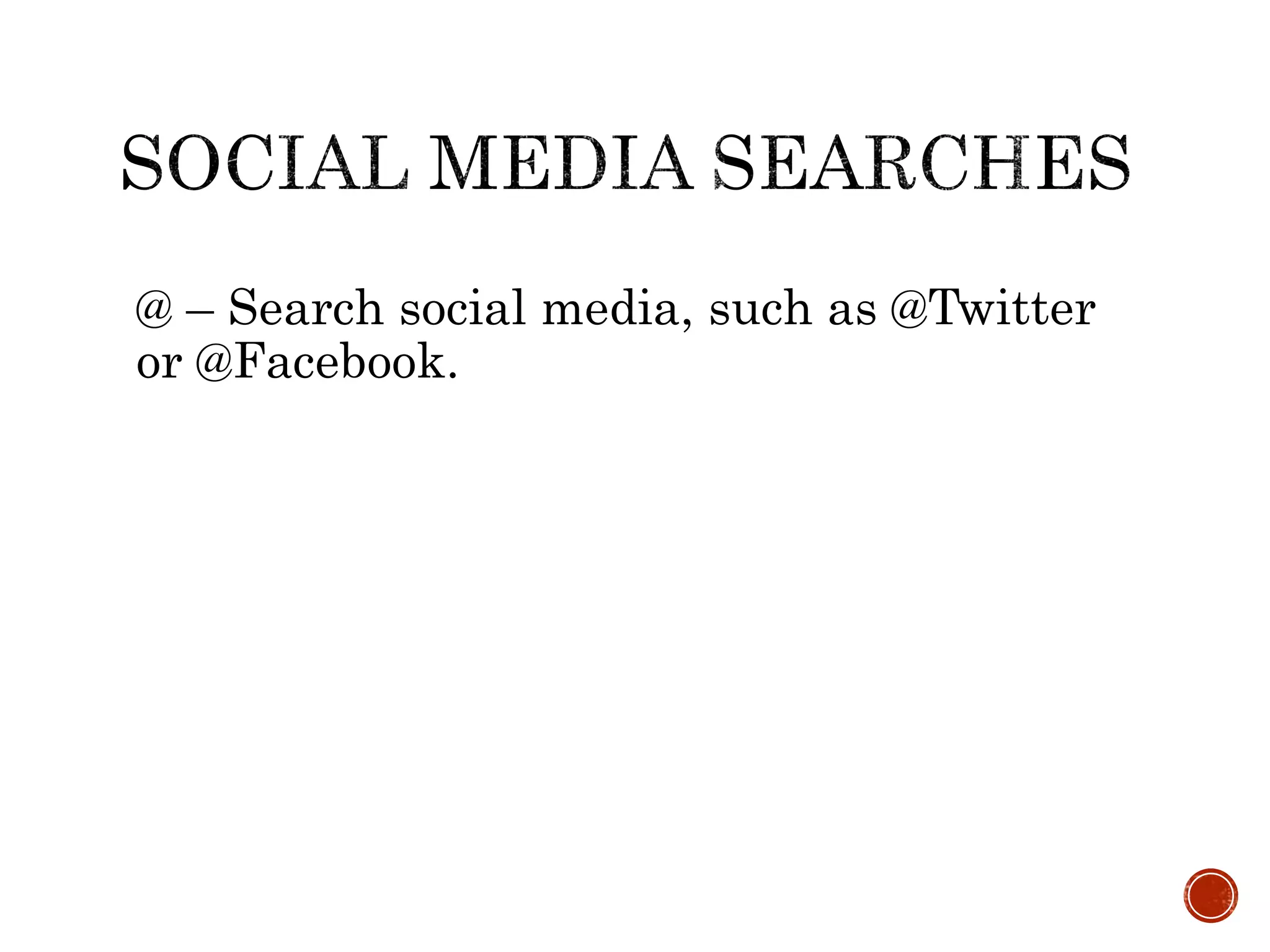 @ – Search social media, such as @Twitter
or @Facebook.
 
