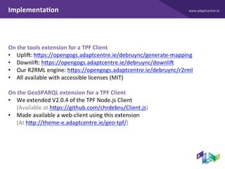 www.adaptcentre.ieImplementa9on	
On	the	tools	extension	for	a	TPF	Client	
•  Uplif:	haps://opengogs.adaptcentre.ie/debruyn...