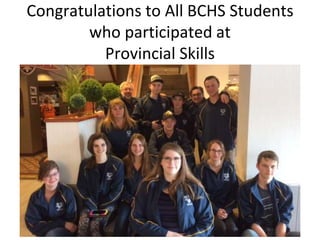 Congratulations to All BCHS Students
who participated at
Provincial Skills
 