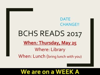 BCHS READS 2017
When: Thursday, May 25
Where: Library
When: Lunch (bring lunch with you)
DATE
CHANGE!!
We are on a WEEK A
 