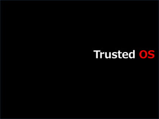 Slide 6
Trusted OSTrusted OSTrusted OS
 