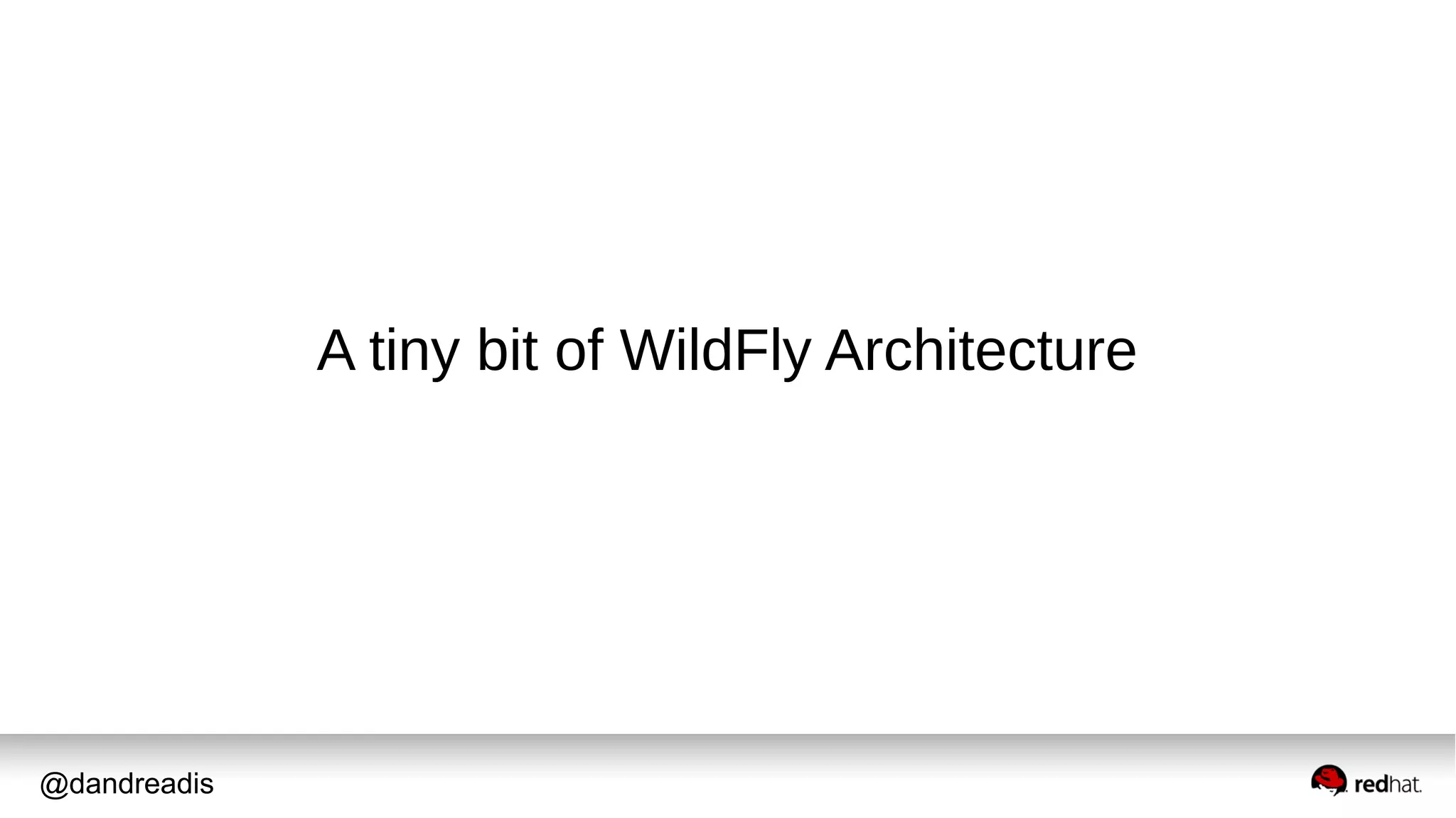 @dandreadis
A tiny bit of WildFly Architecture
 
