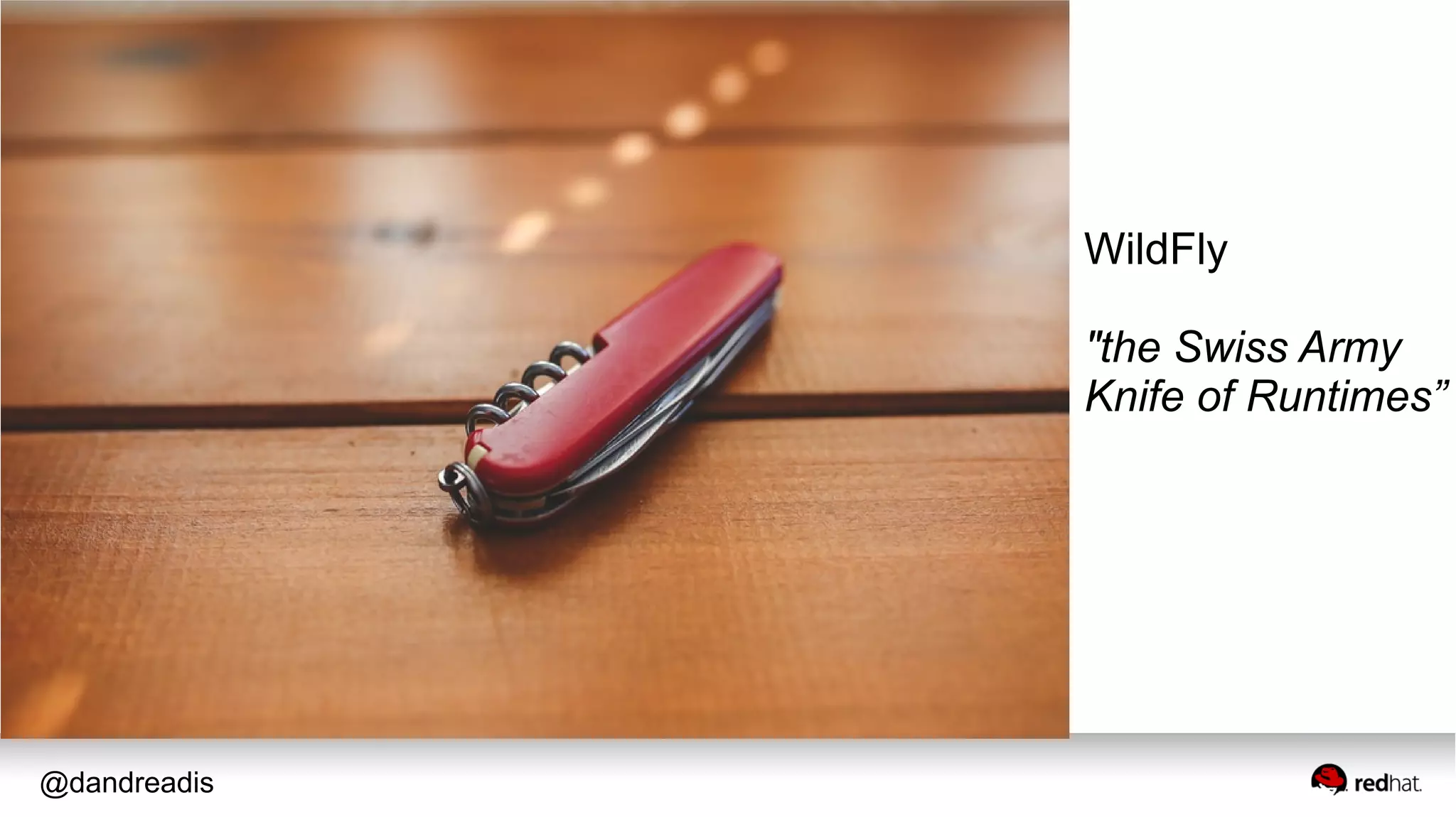 @dandreadis
WildFly
"the Swiss Army
Knife of Runtimes”
 