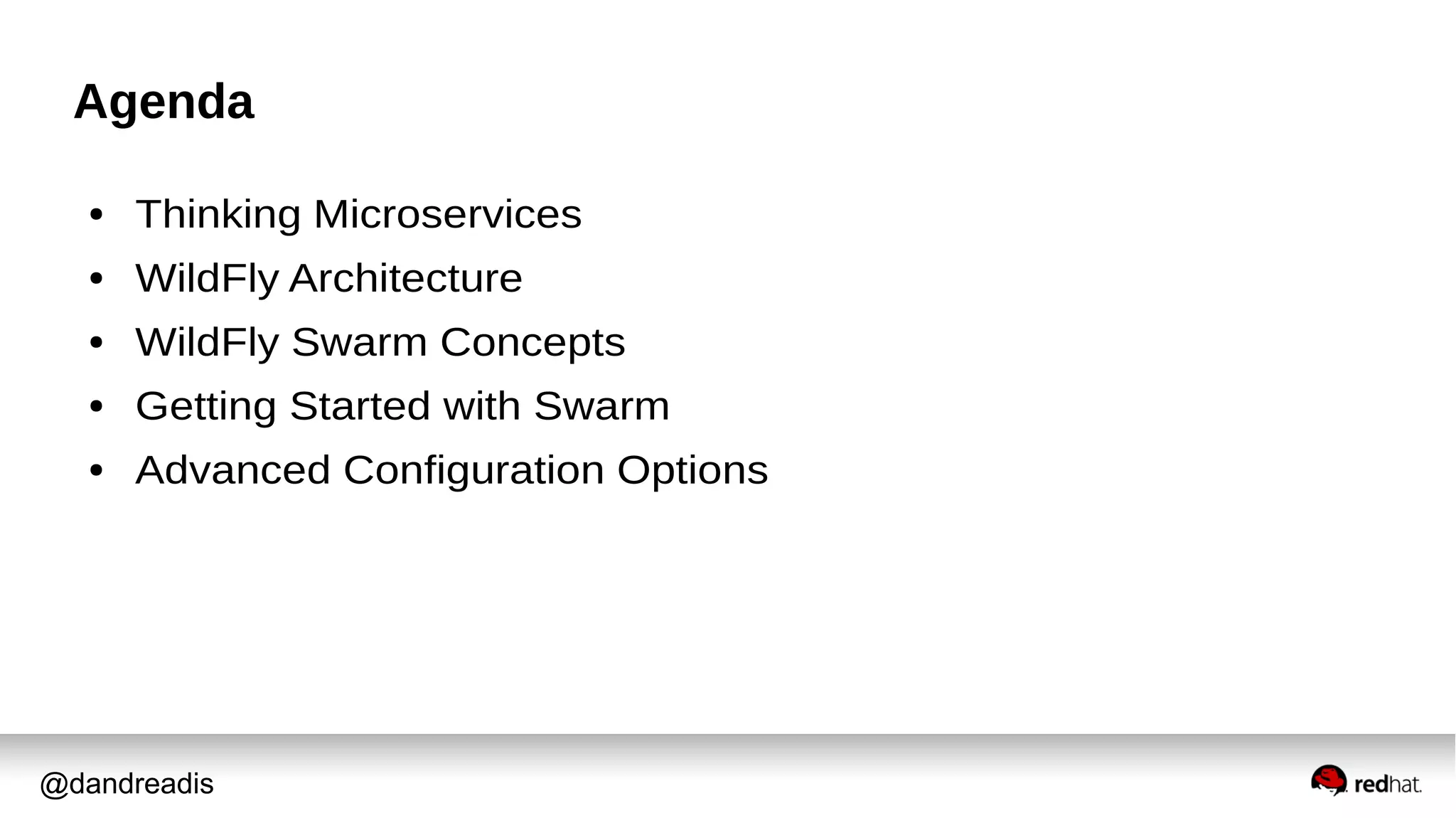@dandreadis
Agenda
● Thinking Microservices
● WildFly Architecture
● WildFly Swarm Concepts
● Getting Started with Swarm
● Advanced Configuration Options
 