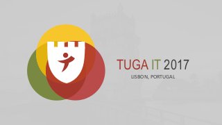 TUGA IT 2017
LISBON, PORTUGAL
 