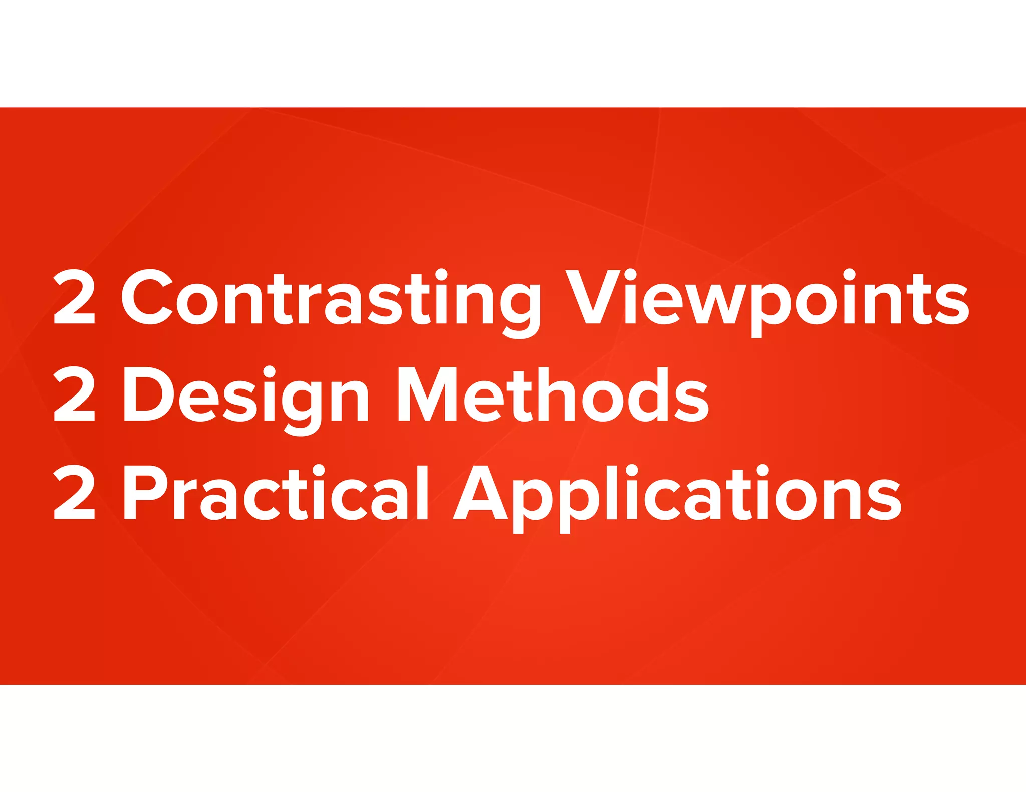 2 Contrasting Viewpoints
2 Design Methods
2 Practical Applications
 