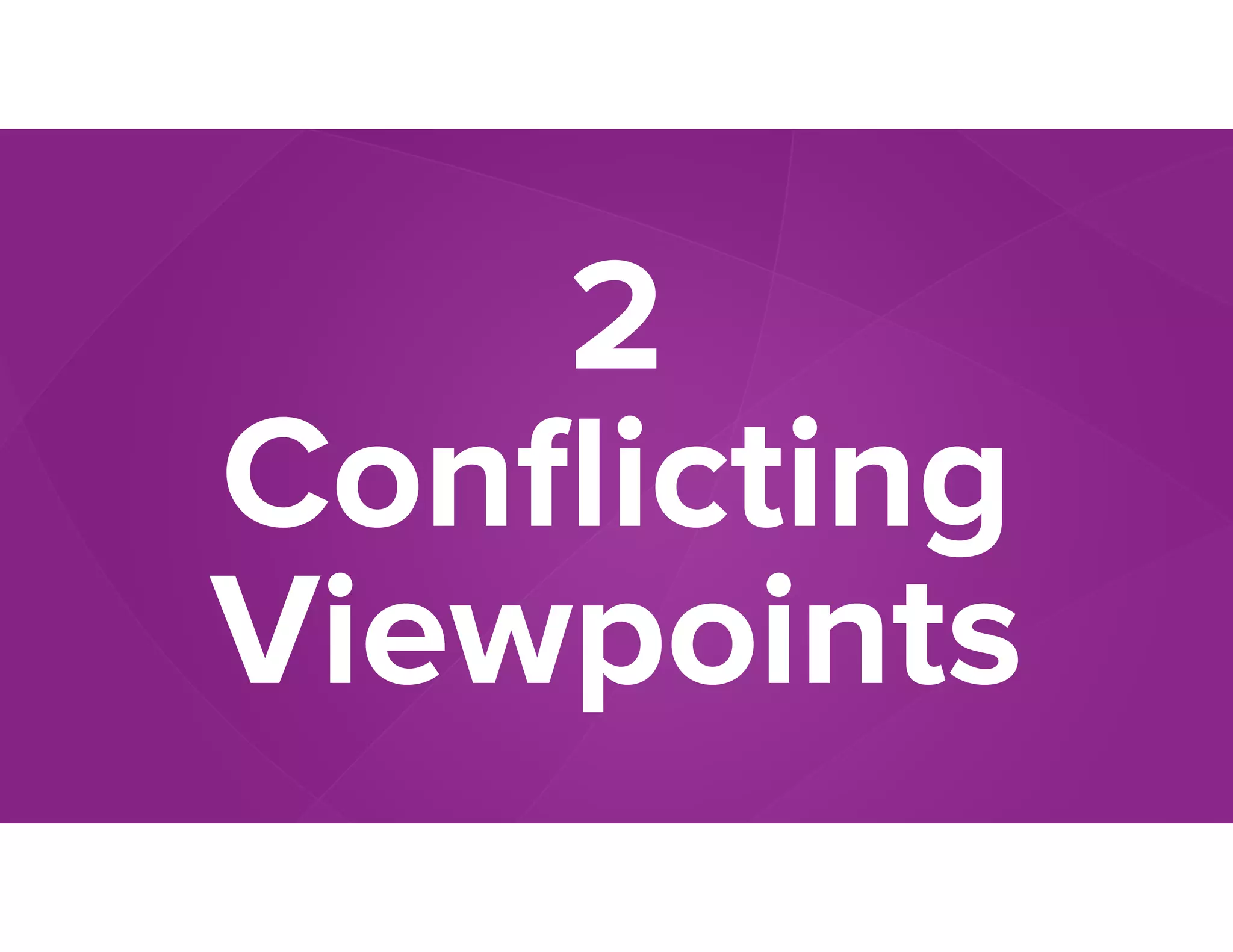 2
Conﬂicting
Viewpoints
 