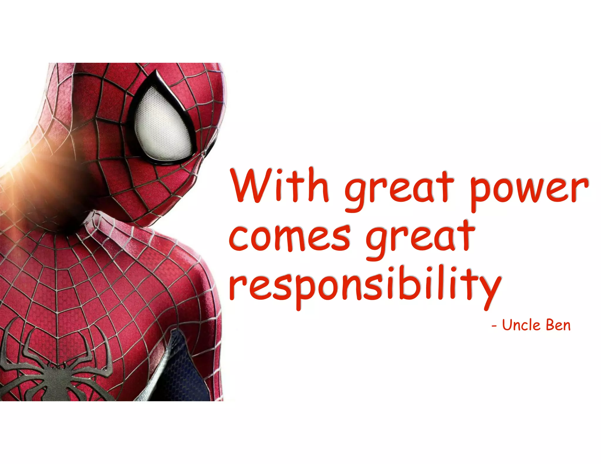 With great power
comes great
responsibility
- Uncle Ben
 