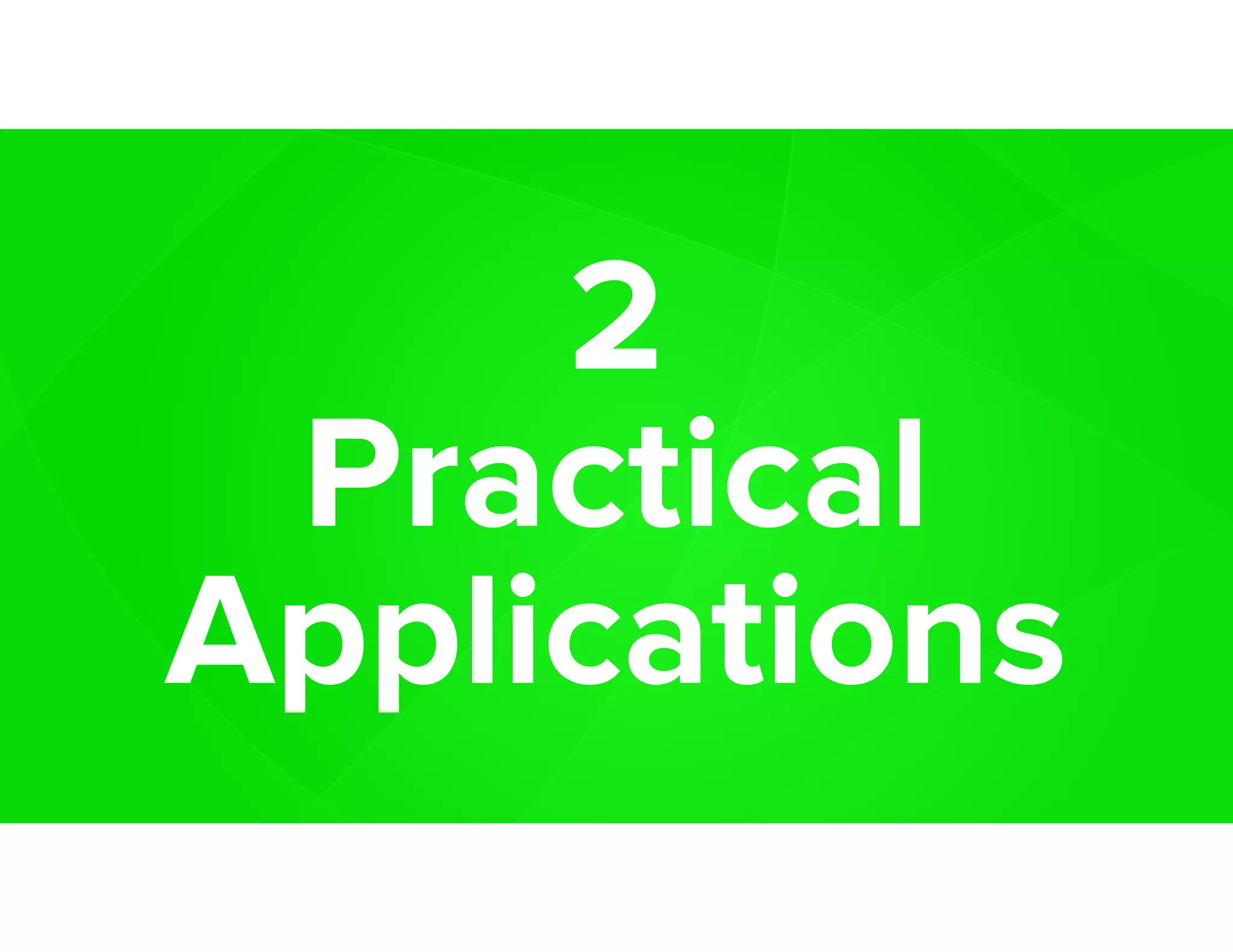 2
Practical
Applications
 