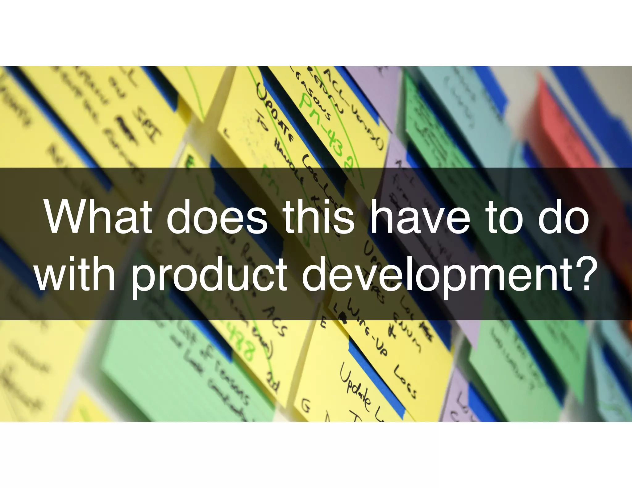 What does this have to do
with product development?
 