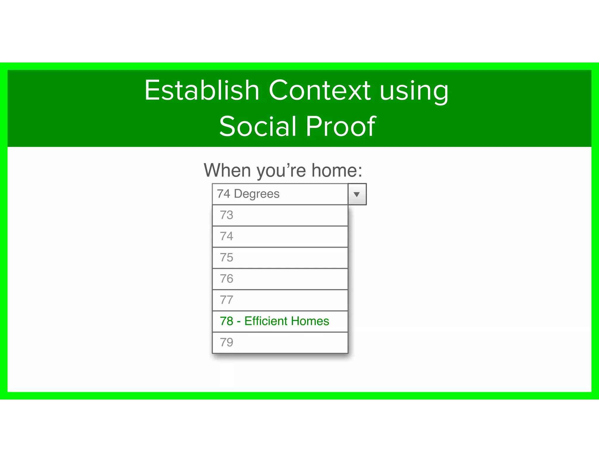 When you’re home:
74 Degrees
75
74
73
76
77
78 - Efﬁcient Homes
79
Establish Context using
Social Proof
 
